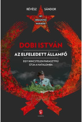Dobi István - Az elfeledett államfő - Egy nincstelen parasztfiú útja a hatalomba