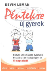 Péntekre új gyerek /Hogyan változtasson gyermeke hozzállásán és viselkedésén 5 nap alatt