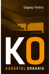 Kádártól Orbánig - A puha diktatúrától a demokratúráig - 50 év, ahogyan én átéltem