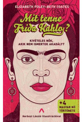 Mit tenne Frida Kahlo? - Kivételes nők, akik nem ismertek akadályt