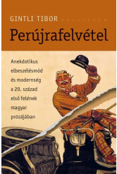 Perújrafelvétel - Anekdotikus elbeszélésmód és modernség a - 20. század első felének magyar prózájában