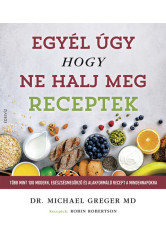 Egyél úgy, hogy ne halj meg - Receptek - Több mint 100 modern, egészségmegőrző és alakformáló recept a mindennapokra