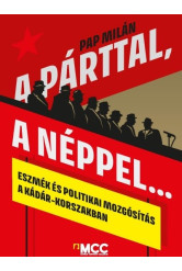 A párttal, a néppel… - Eszmék és politikai mozgósítás a Kádár-korszakban