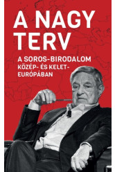 A Nagy Terv - A Soros-birodalom Közép- és Kelet-Európában