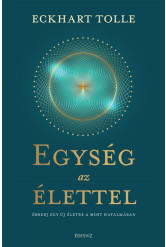 Egység az élettel - Ébredj egy új életre a most hatalmában