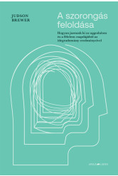 A szorongás feloldása - Hogyan jussunk ki az aggodalom és a félelem csapdájából az idegtudomány eredményeivel