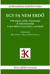 Egy fa nem erdő - 3700 népies szólás, közmondás és helyzetmondat Csűry Bálint Szamosháti szótárából