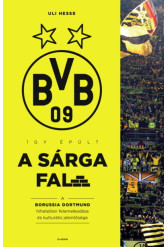 Így épült a Sárga Fal - A Borussia Dortmund hihetetlen felemelkedése és kulturális jelentősége