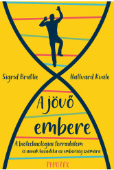 A jövő embere - A biotechnológiai forradalom – és annak hozadéka az emberiség számára