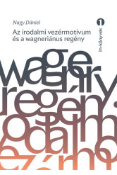 Az irodalmi vezérmotívum és a wagneriánus regény - Egy interpretációtörténeti mítosz poétikai feltételei - IM-könyvek