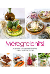 Méregteleníts! - Praktikus tanácsok és receptek a tiszta táplálkozáshoz