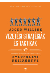 Vezetési stratégiák és taktikák - Az Extreme Ownership szerzőjének gyakorlati kézikönyve