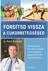 Fordítsd vissza a cukorbetegséged - Tudományosan bizonyított módszer a cukorbetegség gyógyszermentes visszafordítására