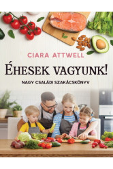 Éhesek vagyunk! - Nagy családi szakácskönyv