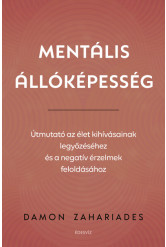 Mentális állóképesség - Útmutató az élet kihívásainak legyőzéséhez, és a negatív érzelmek feloldásához