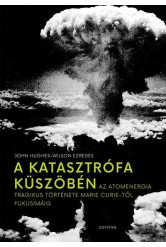 A katasztrófa küszöbén - Az atomenergia tragikus története Marie Curie-től Fukusimáig