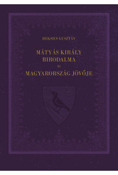 Mátyás király birodalma és Magyarország jövője