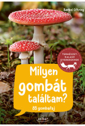 Milyen gombát találtam? - 85 gombafaj - Természetkalauz gyerekeknek