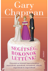 Segítség, rokonok lettünk! - Útmutató az örömteli kapcsolatokhoz anyósoknak, apósoknak, menyeknek, vőknek, sógoroknak és sógornő