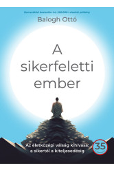 A sikerfeletti ember - Az életközépi válság kihívása: a sikertől a kiteljesedésig