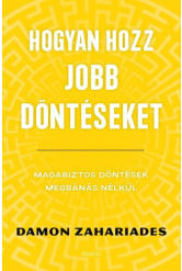 Hogyan hozz jobb döntéseket - Magabiztos döntések megbánás nélkül