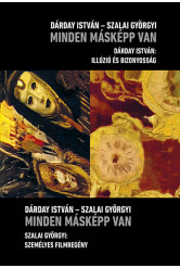 Minden másképp van - Dárday István: Illúzió és bizonyosság, Szalai Györgyi: Személyes filmregény
