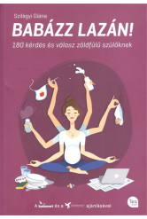 BABÁZZ LAZÁN! /180 KÉRDÉS ÉS VÁLASZ ZÖLDFÜLŰ SZÜLŐKNEK