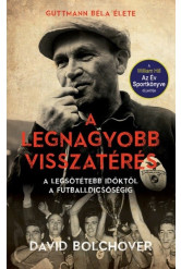 A legnagyobb visszatérés - A legsötétebb időktől a futballdicsőségig /Guttmann Béla élete