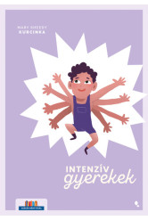 Intenzív gyerekek - Kézikönyv a kimerítő, szuperérzékeny, de kreatív és izgalmas gyerekek szüleinek - Szülők Könyvtára