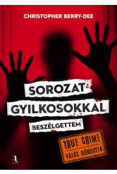 Sorozatgyilkosokkal beszélgettem - True crime - Valós bűnügyek