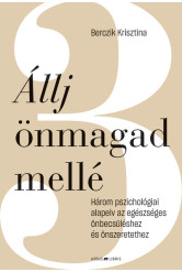 Állj önmagad mellé - Három pszichológiai alapelv az egészséges önbecsüléshez és önszeretethez