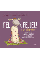 Fel a fejjel! - A kis túlélőkönyv - Gyorssegély stressz, harag és egyéb lelki hullámvölgyek ellen