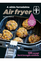 Air fryer - A sütés forradalma - 120 recept forró levegős sütőhöz