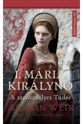 I. Mária Királynő - A szenvedélyes Tudor