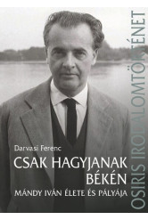 Csak hagyjanak békén - Mándy Iván élete és pályája - Osiris irodalomtörténet