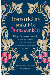 Boszorkánypraktikák önmagunkért - Mágikus varázslatok, rituálék a testi és lelki egészségért a természet gyógyító erejével