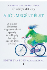 A jól megélt élet - A minden életkorban megtapasztalható egészség és boldogság hat titka egy 103 éves orvostól