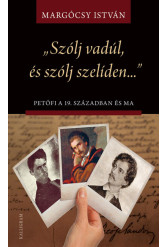 „Szólj vadúl, és szólj szelíden…” Petőfi a 19. században és ma - Írások Petőfi életművéről és értelmezéseiről