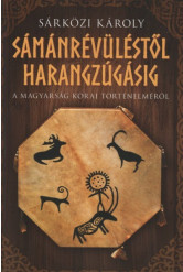 Sámánrévüléstől harangzúgásig - A magyarság korai történelméről (2. kiadás)