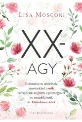 XX-agy - Tudományos áttörések, amelyekkel a nők erősíthetik kognitív egészségüket és megelőzhetik az Alzheimer-kórt