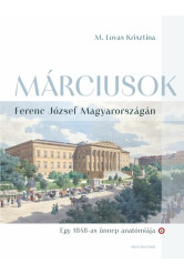 Márciusok Ferenc József Magyarországán - Egy 1848-as ünnep anatómiája