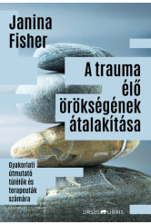 A trauma élő örökségének átalakítása - Gyakorlati útmutató túlélők és terapeuták számára