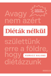 Diéták nélkül - Avagy nem azért születtünk erre a földre, hogy diétázzunk