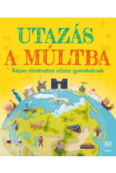 Utazás a múltba - Képes történelmi atlasz gyerekeknek
