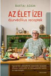 Az élet ízei - ájurvédikus receptek - Egyszerűen elkészíthető, szezonális receptek, étkezési tudnivalók és méregtelenítő böjtök