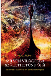 Milyen világokba születhetünk újjá - Bevezetés a buddhista tér- és időkozmológiába