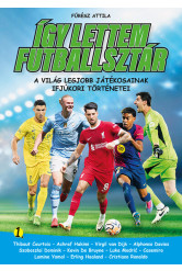 Így lettem futballsztár 1. - A világ legjobb játékosainak ifjúkori történetei