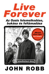 Live Forever - Az Oasis felemelkedése, bukása és feltámadása