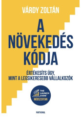 A növekedés kódja - Értékesíts úgy, mint a legsikeresebb vállalkozók