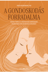 A gondoskodás forradalma - Hogyan formálja a ráhangolódó gondoskodás gyermekünk agyát és mentális egészségét